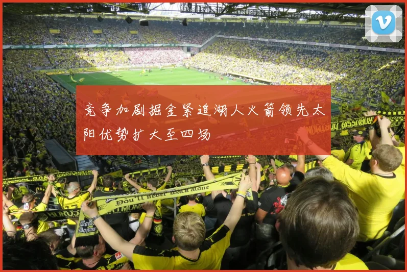 竞争加剧掘金紧追湖人火箭领先太阳优势扩大至四场